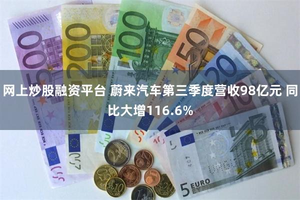 网上炒股融资平台 蔚来汽车第三季度营收98亿元 同比大增116.6%