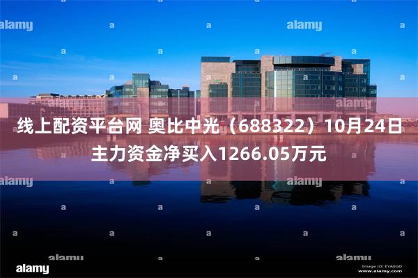 线上配资平台网 奥比中光（688322）10月24日主力资金净买入1266.05万元